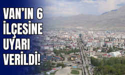 Van’ın Tuşba, İpekyolu, Özalp, Erciş, Muradiye ve Gevaş ilçelerini etkileyecek!