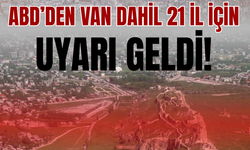 ABD’den Van Dahil 21 İl İçin “Seyahat Etmeyin” Uyarısı!
