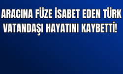 İsrail Füzesi Türk Tır Şoförünü Hayattan Kopardı!