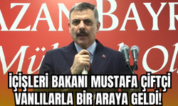 İçİşleri Bakanı Mustafa Çiftçi Vanlılarla Bir Araya Geldi!