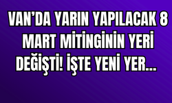 Van’da 8 Mart Mitinginin Yeri Değişti! Program Kapalı Yerde Yapılacak!