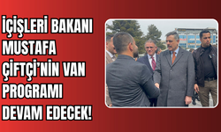 İçişleri Bakanı Mustafa Çiftçi’nin Van Programı Devam Edecek!