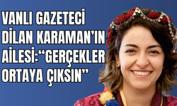Vanlı Dilan Karaman’ın Ailesinden Sert Tepki: “Gerçekler Ortaya Çıksın”
