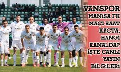 Vanspor - Manisa FK Maçı Saat Kaçta, Hangi Kanalda? İşte Canlı Yayın Bilgileri