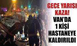 Gece Yarısı Kaza! Van’da 1 Kişi Hastaneye Kaldırıldı!