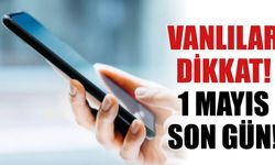 Vanlılar Dikkat! 1 Mayıs Son Gün!