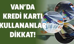 Van’da Kredi Kartı Kullananlar Dikkat!