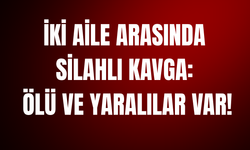 İki aile arasında silahlı kavga: Ölü ve yaralılar var!