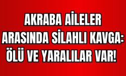 İki aile arasında silahlı kavga: 2 Ölü, 6 Yaralı!