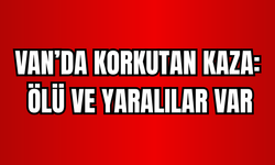 Muradiye-Çaldıran yolunda kaza: Ölü ve yaralılar var!