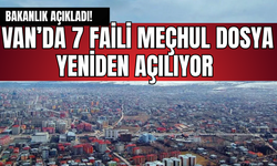 Bakanlık Açıkladı! Van’da 7 Faili Meçhul Dosya Yeniden Açılıyor