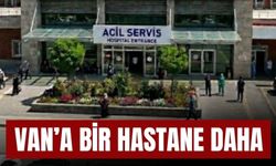 Van’a Bir Hastane Daha...