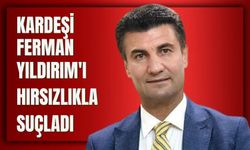 Kardeşi Ferman Yıldırım'ı Hırsızlıkla Suçladı
