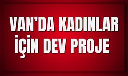 Van’da Kadınlar İçin Dev Proje