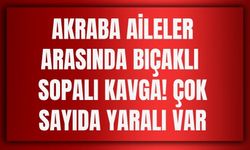 Akraba Aileler Arasında Bıçaklı Sopalı Kavga! Çok Sayıda Yaralı Var