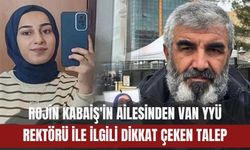Rojin Kabaiş'in Ailesinden Van YYÜ Rektörü İle İlgili Dikkat Çeken Talep
