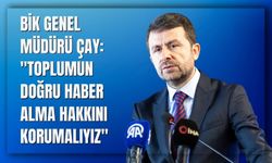 BİK Genel Müdürü Çay: "Toplumun Doğru Haber Alma Hakkını Korumalıyız"