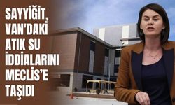 Sayyiğit, Van'daki Atık Su İddialarını Meclis’e Taşıdı