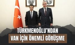 Türkmenoğlu’ndan Van İçin Önemli Görüşme