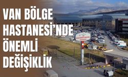 Van Bölge Hastanesi’nde Önemli Değişiklik