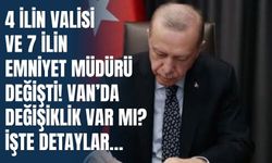 4 İlin Valisi ve 7 İlin Emniyet Müdürü Değişti! Van’da Değişiklik Var mı? İşte Detaylar…