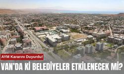 AYM Kararını Duyurdu! Van’da ki Belediyeler Etkilenecek mi?