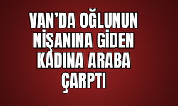 Van’da oğlunun nişanına giden kadına araç çarptı!