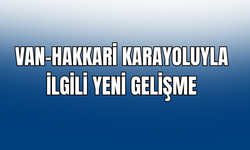Hakkari-Van Karayoluyla İlgili Yeni Gelişme!