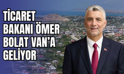 Ticaret Bakanı Ömer Bolat Yarın Van’a geliyor!