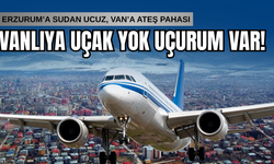 Vanlıya Uçak Yok, 'Uçurum' Var! Erzurum'a sudan ucuz, Van'a ateş pahası!