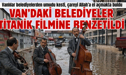 Van’daki Belediyeler Titanik Filmindeki Kemancı Gibi Takılıyor!