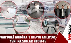 Van’daki Fabrika 3 Kıtaya Açılıyor: Yeni Pazarlar Hedefte!