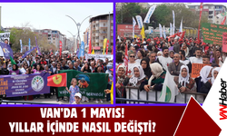 Van'da 1 Mayıs: Yıllar İçinde Neler Değişti?