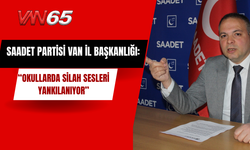 Saadet Partisi Van İl Başkanlığı: “Okullarda Silah Sesleri Yankılanıyor”
