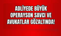 Adliyede Operasyon: Cumhuriyet Savcısı ve Avukatlar Gözaltında!