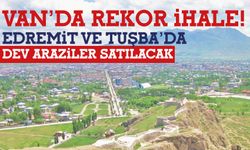 Van’da Rekor İhale! Edremit ve Tuşba’da Dev Araziler Satılacak