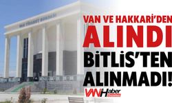 Van ve Hakkari’den Alındı, Bitlis’ten Alınmadı!