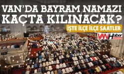 Van’da Bayram Namazı Kaçta Kılınacak? İşte İlçe İlçe Saatler