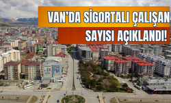Van’da Sigortalı Çalışan Sayısı Açıklandı! İşte Son Veriler