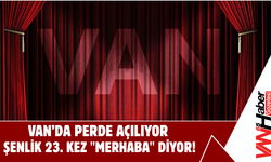 Van’da Perde Açılıyor: Şenlik 23. Kez "Merhaba" Diyor!