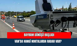 Bayram Dönüşü Başladı: Van’da Hangi Noktalarda Radar Var?