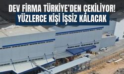 Dev Firma Türkiye’den Çekiliyor! Yüzlerce Kişi İşsiz Kalacak