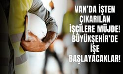 Van’da İşten Çıkarılan İşçilere Müjde! Büyükşehir’de İşe Başlayacaklar!
