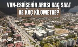 Van-Eskişehir Arası Kaç Saat ve Kaç Kilometre?