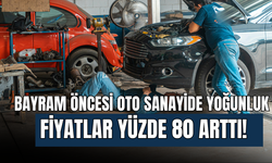Bayram Öncesi Oto Sanayide Yoğunluk: İşçilik ve Parça Fiyatları Yüzde 80 Arttı!