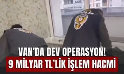 Van’da Dev Operasyon! 9 Milyar TL’lik İşlem Hacmi