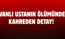 Vanlı Ustanın Ölümünde Kahreden Detay!