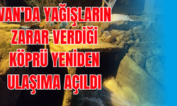 Van’da Yağışların Zarar Verdiği Köprü Yeniden Ulaşıma Açıldı!