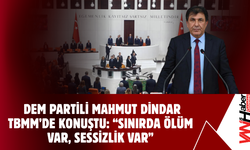 DEM Partili Mahmut Dindar TBMM’de Konuştu: “Sınırda Ölüm Var, Sessizlik Var”
