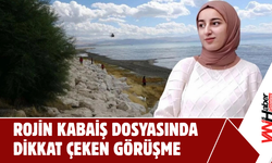 Rojin Kabaiş Dosyasında Dikkat Çeken Görüşme